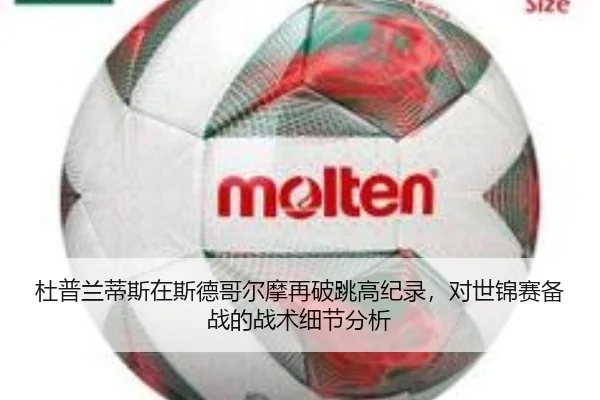 杜普兰蒂斯在斯德哥尔摩再破跳高纪录，对世锦赛备战的战术细节分析